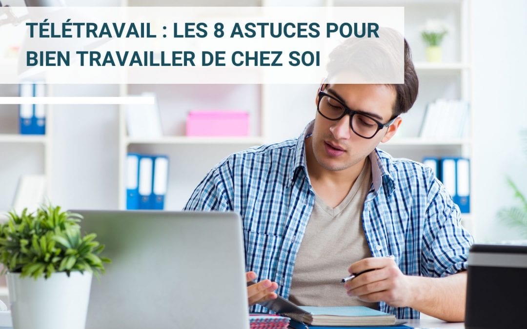 Télétravail : les 8 astuces pour bien travailler de chez soi