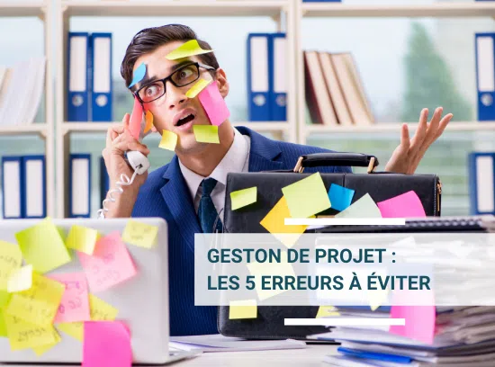 Gestion de projet : 5 erreurs à éviter et les solutions pour y faire face