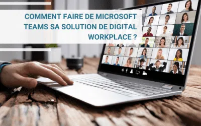 Comment faire de Microsoft Teams sa solution de Digital Workplace ?
