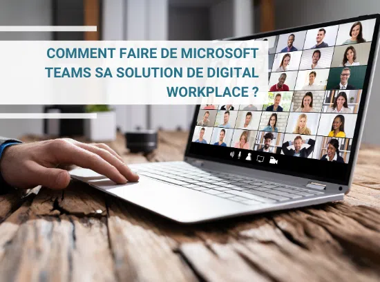 Comment faire de Microsoft Teams sa solution de Digital Workplace ?